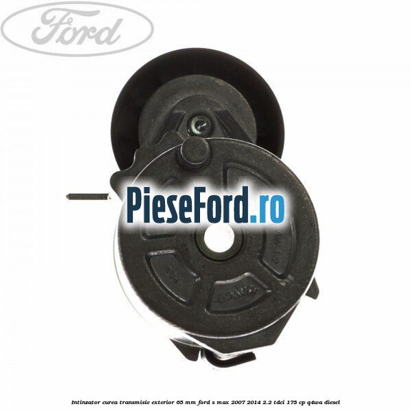 Intinzator curea transmisie exterior 65 mm Ford S-Max 2007-2014 2.2 TDCi 175 cp Q4WA diesel