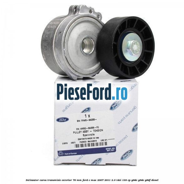 Intinzator curea transmisie exterior 70 mm Ford C-Max 2007-2011 2.0 TDCi 133 cp G6DC, G6DE, G6DF diesel