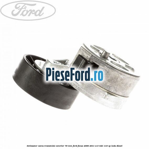 Intinzator curea transmisie exterior 70 mm Ford Focus 2008-2011 2.0 TDCi 110 cp IXDA diesel