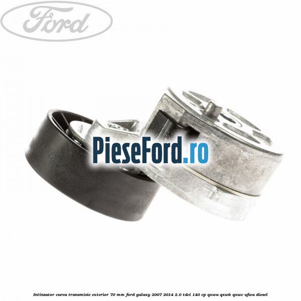 Intinzator curea transmisie exterior 70 mm Ford Galaxy 2007-2014 2.0 TDCi 140 cp Intinzator curea transmisie exterior 70 mm Ford Galaxy 2007-2014 2.0 TDCi 140 cp QXWA, QXWB, QXWC, UFWA diesel