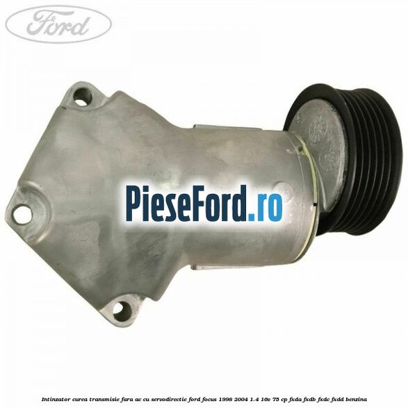 Intinzator curea transmisie fara AC cu servodirectie Ford Focus 1998-2004 1.4 16V 75 cp Intinzator curea transmisie fara AC cu servodirectie Ford Focus 1998-2004 1.4 16V 75 cp FXDA, FXDB, FXDC, FXDD benzina