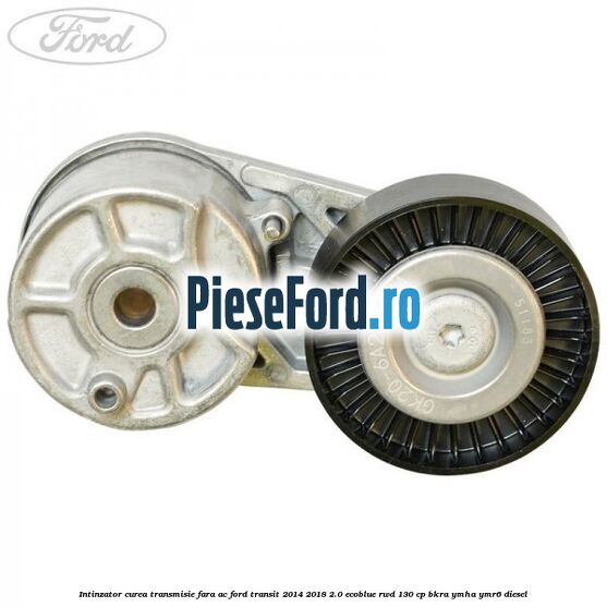 Intinzator curea transmisie fara AC Ford Transit 2014-2018 2.0 EcoBlue RWD 130 cp Intinzator curea transmisie fara AC Ford Transit 2014-2018 2.0 EcoBlue RWD 130 cp BKRA, YMHA, YMR6 diesel