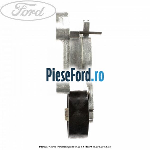 Intinzator curea transmisie Ford B-Max 1.5 TDCi 95 cp XVJA, XVJC diesel