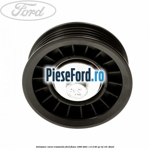 Intinzator curea transmisie Ford Fiesta 1996-2001 1.8 D 60 cp RTJ, RTK diesel