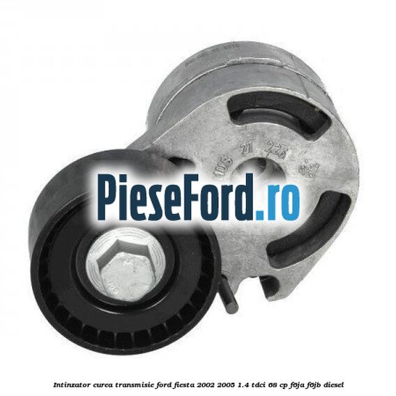 Intinzator curea transmisie Ford Fiesta 2002-2005 1.4 TDCi 68 cp F6JA, F6JB diesel