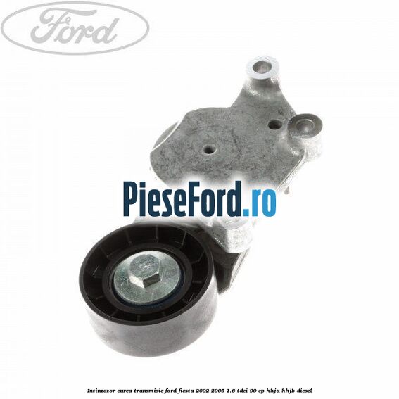 Intinzator curea transmisie Ford Fiesta 2002-2005 1.6 TDCi 90 cp