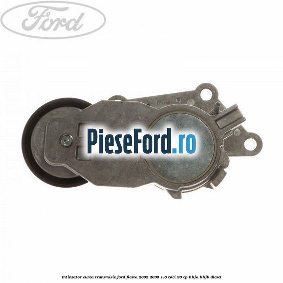 Intinzator curea transmisie Ford Fiesta 2002-2005 1.6 TDCi 90 cp HHJA, HHJB diesel