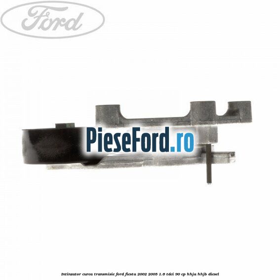 Intinzator curea transmisie Ford Fiesta 2002-2005 1.6 TDCi 90 cp HHJA, HHJB diesel