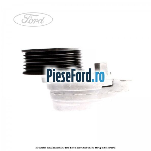 Intinzator curea transmisie Ford Fiesta 2005-2008 ST150 150 cp N4JB benzina