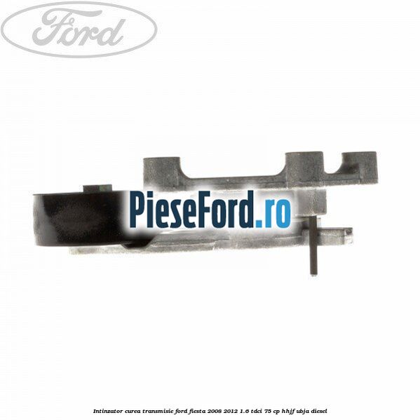 Intinzator curea transmisie Ford Fiesta 2008-2012 1.6 TDCi 75 cp HHJF, UBJA diesel