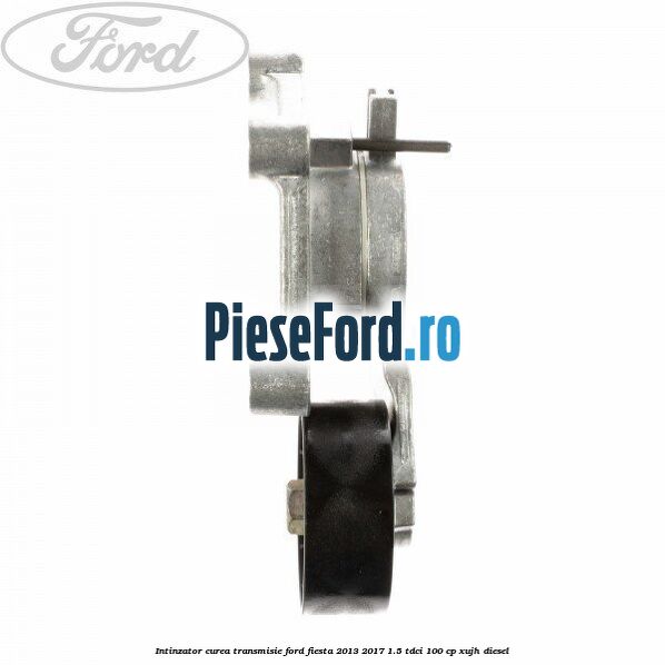 Intinzator curea transmisie Ford Fiesta 2013-2017 1.5 TDCi 100 cp Intinzator curea transmisie Ford Fiesta 2013-2017 1.5 TDCi 100 cp XUJH diesel