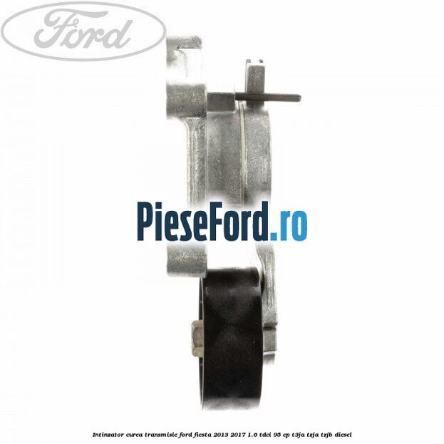Intinzator curea transmisie Ford Fiesta 2013-2017 1.6 TDCi 95 cp T3JA, TZJA, TZJB diesel