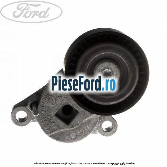 Intinzator curea transmisie Ford Fiesta 2017-2023 1.0 EcoBoost 140 cp