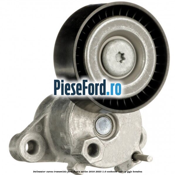 Intinzator curea transmisie Ford Fiesta Active 2018-2023 1.0 EcoBoost 140 cp YYJE benzina