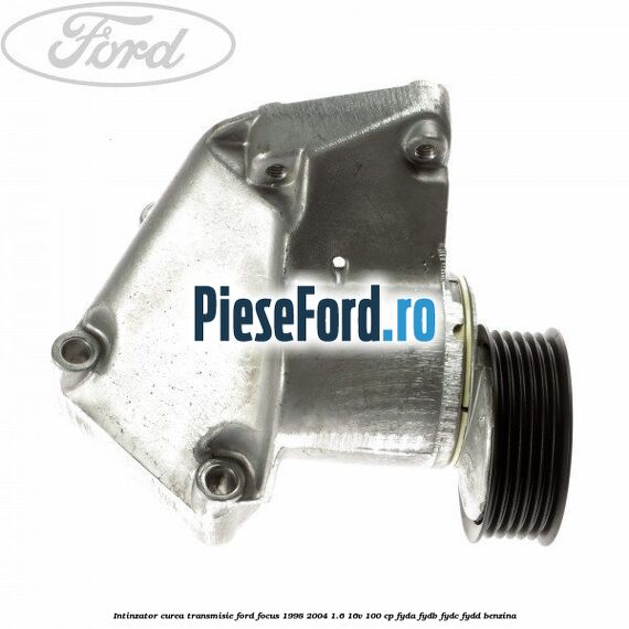 Intinzator curea transmisie Ford Focus 1998-2004 1.6 16V 100 cp FYDA, FYDB, FYDC, FYDD benzina