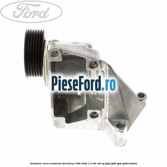 Intinzator curea transmisie Ford Focus 1998-2004 1.6 16V 100 cp FYDA, FYDB, FYDC, FYDD benzina