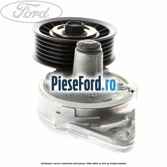 Intinzator curea transmisie Ford Focus 1998-2004 RS 215 cp HMDA benzina