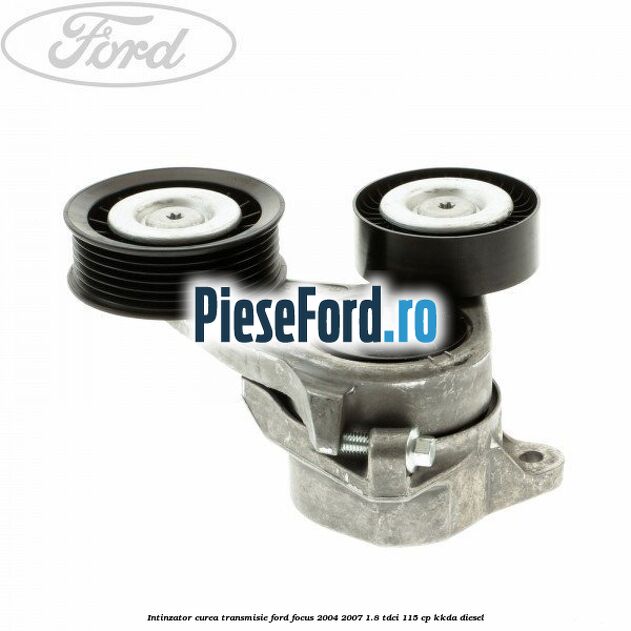 Intinzator curea transmisie Ford Focus 2004-2007 1.8 TDCi 115 cp Intinzator curea transmisie Ford Focus 2004-2007 1.8 TDCi 115 cp KKDA diesel
