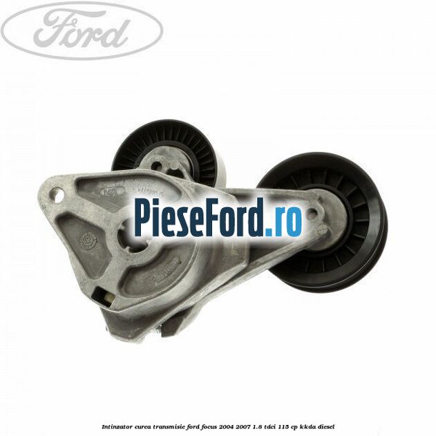 Intinzator curea transmisie Ford Focus 2004-2007 1.8 TDCi 115 cp Intinzator curea transmisie Ford Focus 2004-2007 1.8 TDCi 115 cp KKDA diesel