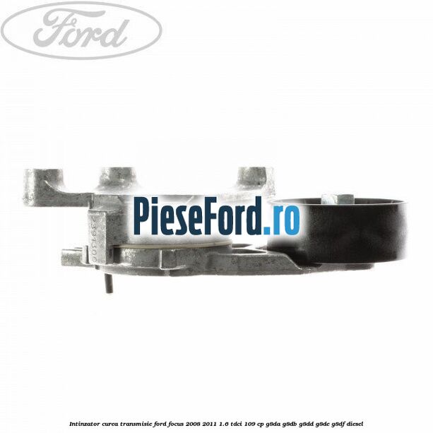 Intinzator curea transmisie Ford Focus 2008-2011 1.6 TDCi 109 cp G8DA, G8DB, G8DD, G8DE, G8DF diesel
