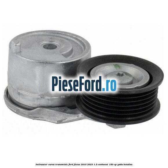Intinzator curea transmisie Ford Focus 2019-2023 1.5 EcoBoost 150 cp YZDA benzina