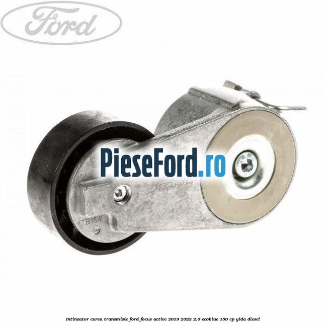 Intinzator curea transmisie Ford Focus Active 2019-2023 2.0 EcoBlue 150 cp YLDA diesel