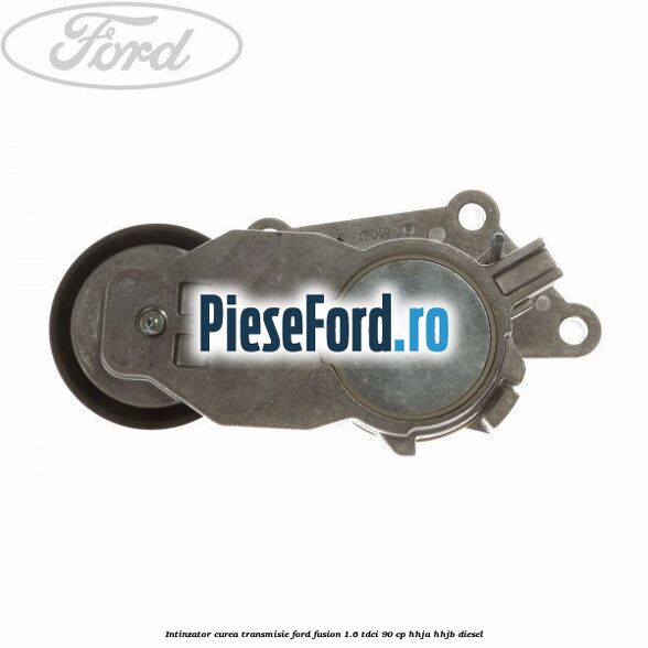 Intinzator curea transmisie Ford Fusion 1.6 TDCi 90 cp HHJA, HHJB diesel