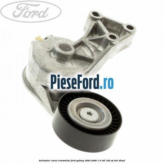 Intinzator curea transmisie Ford Galaxy 2000-2006 1.9 TDI 150 cp BTB diesel