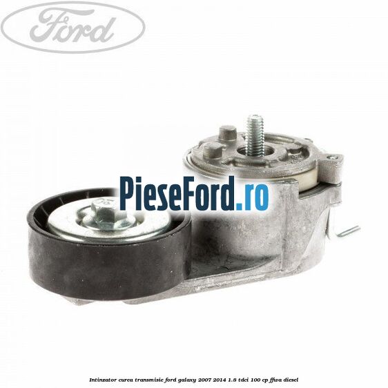 Intinzator curea transmisie Ford Galaxy 2007-2014 1.8 TDCi 100 cp
