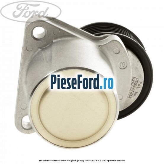 Intinzator curea transmisie Ford Galaxy 2007-2014 2.3 160 cp Intinzator curea transmisie Ford Galaxy 2007-2014 2.3 160 cp SEWA benzina