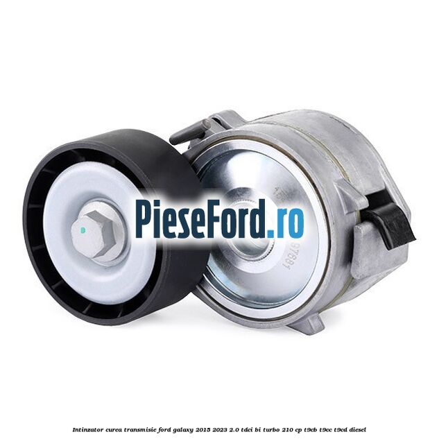 Intinzator curea transmisie Ford Galaxy 2015-2023 2.0 TDCi BI-Turbo 210 cp