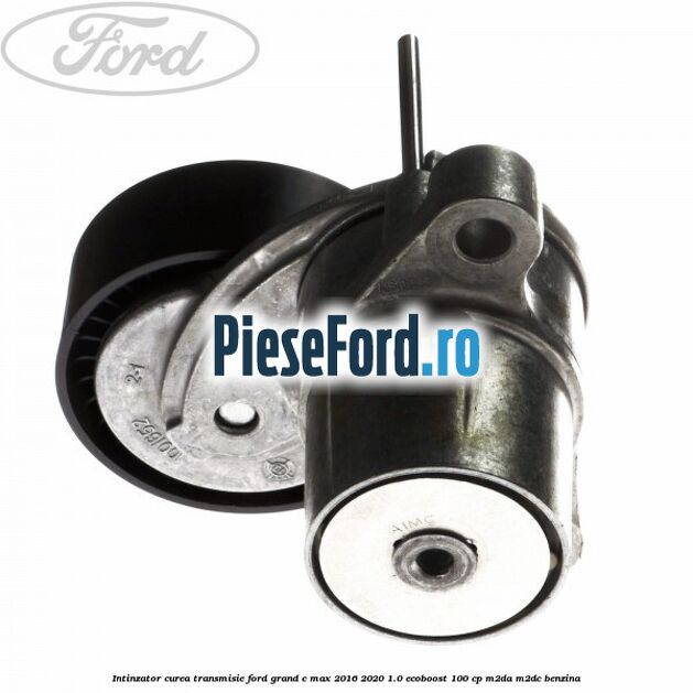 Intinzator curea transmisie Ford Grand C-Max 2016-2020 1.0 EcoBoost 100 cp M2DA, M2DC benzina