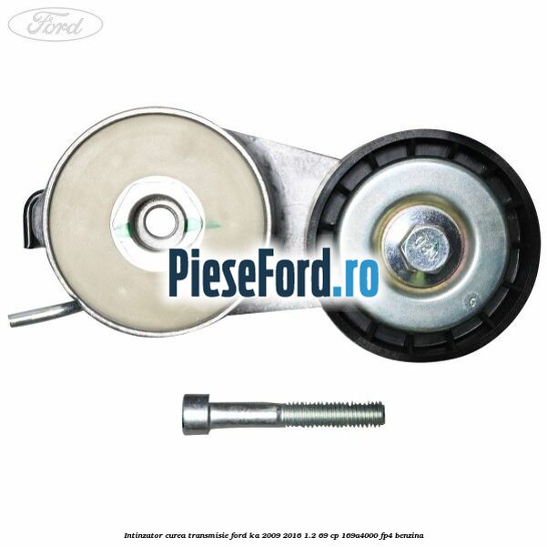 Intinzator curea transmisie Ford Ka 2009-2016 1.2 69 cp 169A4000, FP4 benzina