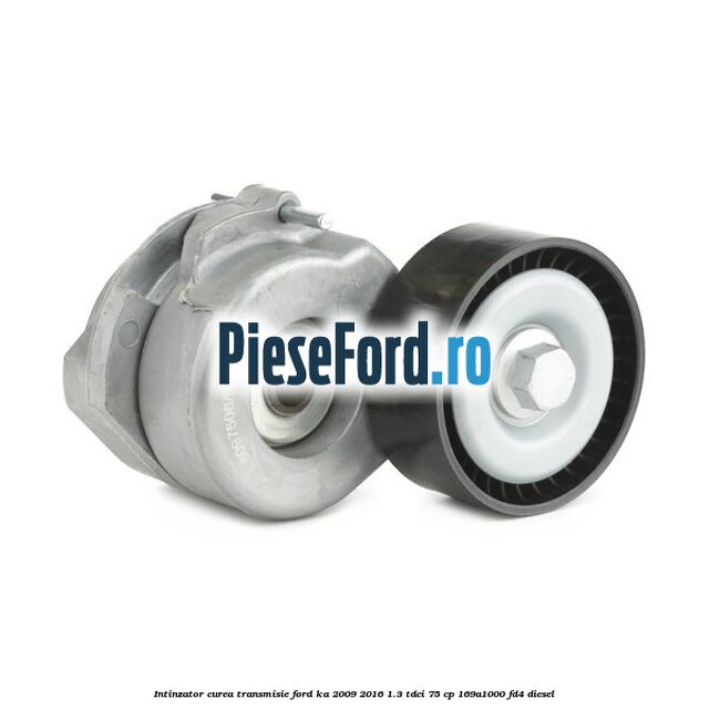 Intinzator curea transmisie Ford Ka 2009-2016 1.3 TDCi 75 cp