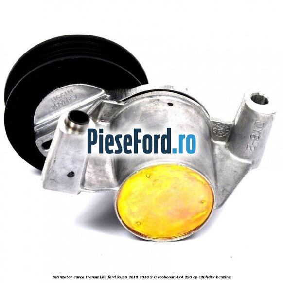 Intinzator curea transmisie Ford Kuga 2016-2018 2.0 EcoBoost 4x4 230 cp C20HDTX benzina