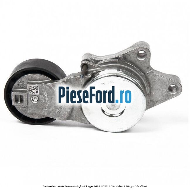 Intinzator curea transmisie Ford Kuga 2019-2023 1.5 EcoBlue 120 cp ZTDA diesel