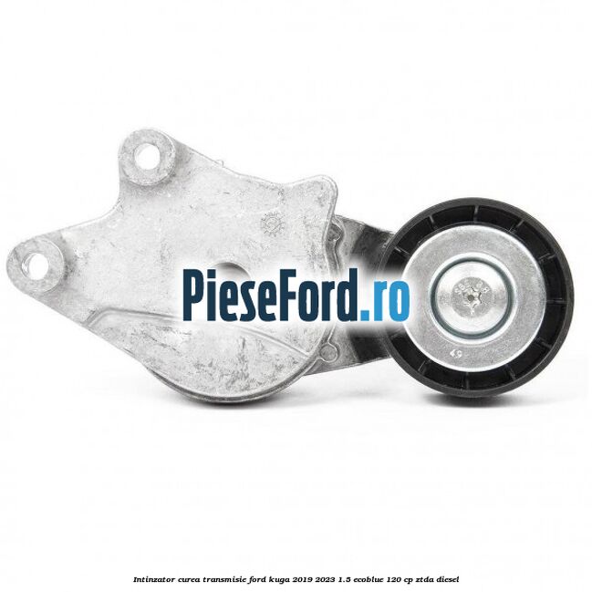 Intinzator curea transmisie Ford Kuga 2019-2023 1.5 EcoBlue 120 cp ZTDA diesel