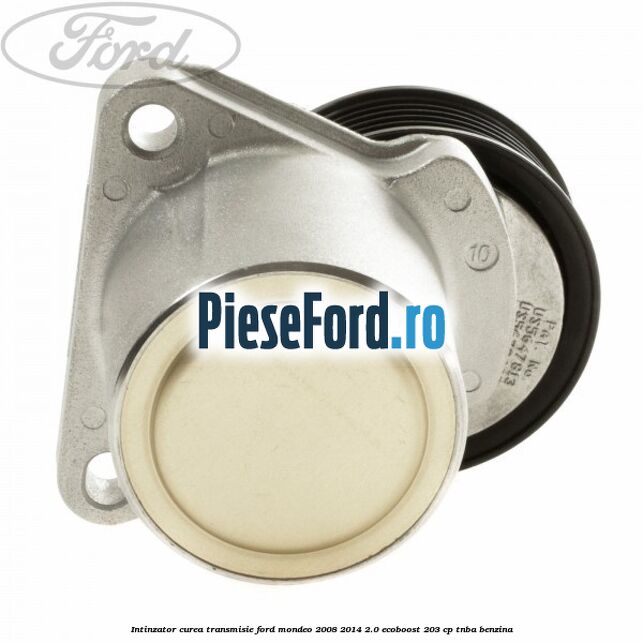 Intinzator curea transmisie Ford Mondeo 2008-2014 2.0 EcoBoost 203 cp TNBA benzina