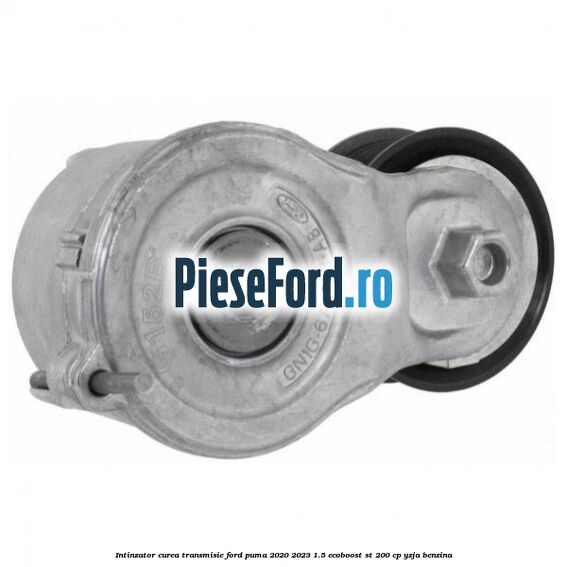 Intinzator curea transmisie Ford Puma 2020-2023 1.5 EcoBoost ST 200 cp Intinzator curea transmisie Ford Puma 2020-2023 1.5 EcoBoost ST 200 cp YZJA benzina