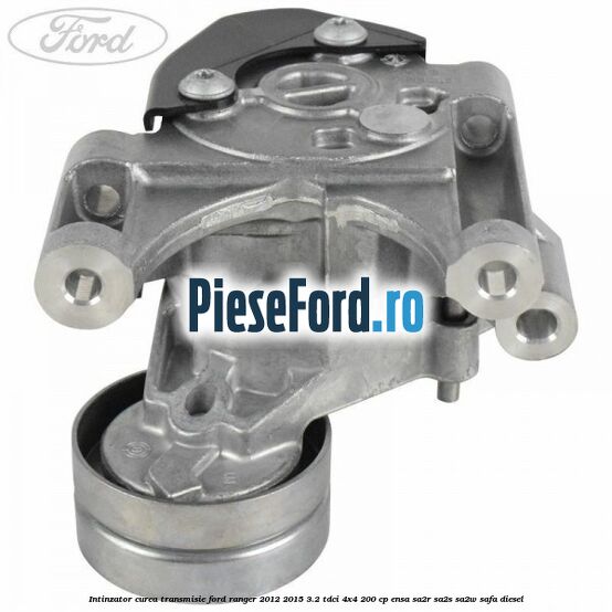 Intinzator curea transmisie Ford Ranger 2012-2015 3.2 TDCi 4x4 200 cp ENSA, SA2R, SA2S, SA2W, SAFA diesel