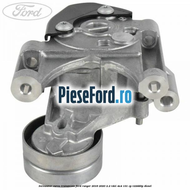 Intinzator curea transmisie Ford Ranger 2016-2020 2.2 TDCi 4x4 131 cp Intinzator curea transmisie Ford Ranger 2016-2020 2.2 TDCi 4x4 131 cp T22DD0P diesel