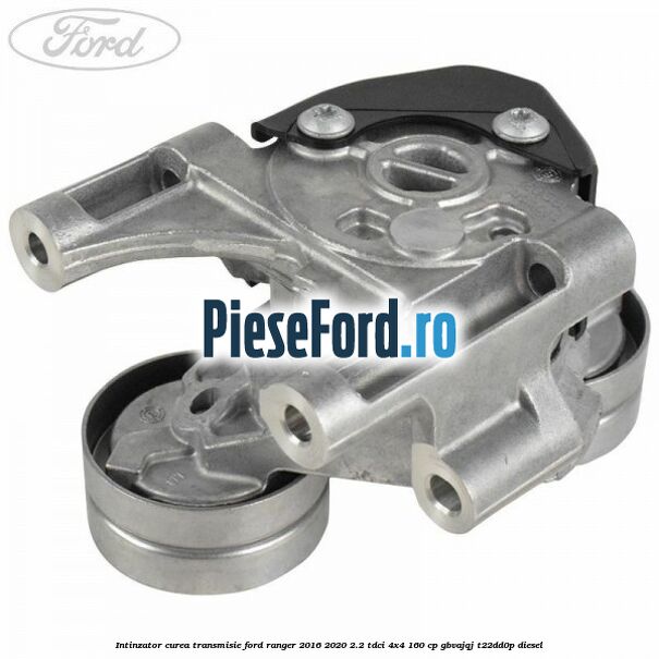 Intinzator curea transmisie Ford Ranger 2016-2020 2.2 TDCi 4x4 160 cp Intinzator curea transmisie Ford Ranger 2016-2020 2.2 TDCi 4x4 160 cp GBVAJQJ, T22DD0P diesel
