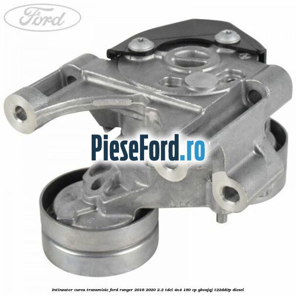 Intinzator curea transmisie Ford Ranger 2016-2020 2.2 TDCi 4x4 160 cp Intinzator curea transmisie Ford Ranger 2016-2020 2.2 TDCi 4x4 160 cp GBVAJQJ, T22DD0P diesel