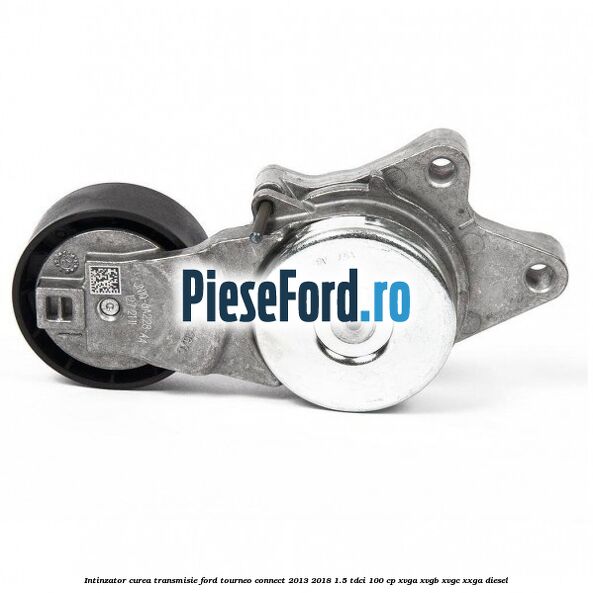 Intinzator curea transmisie Ford Tourneo Connect 2013-2018 1.5 TDCi 100 cp XVGA, XVGB, XVGC, XXGA diesel