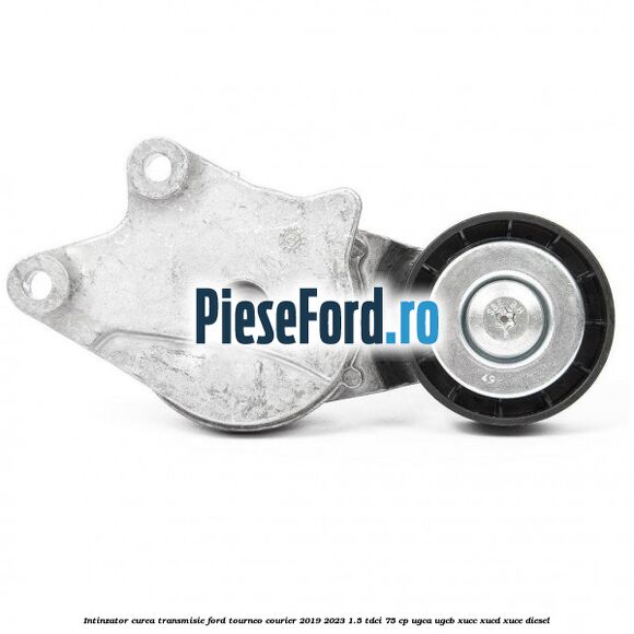 Intinzator curea transmisie Ford Tourneo Courier 2019-2023 1.5 TDCi 75 cp UGCA, UGCB, XUCC, XUCD, XUCE, diesel