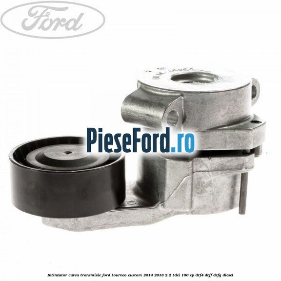 Intinzator curea transmisie Ford Tourneo Custom 2014-2018 2.2 TDCi 100 cp DRF4, DRFF, DRFG diesel