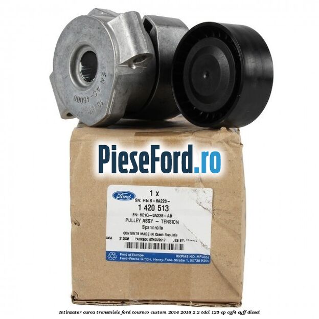 Intinzator curea transmisie Ford Tourneo Custom 2014-2018 2.2 TDCi 125 cp CYF4, CYFF diesel