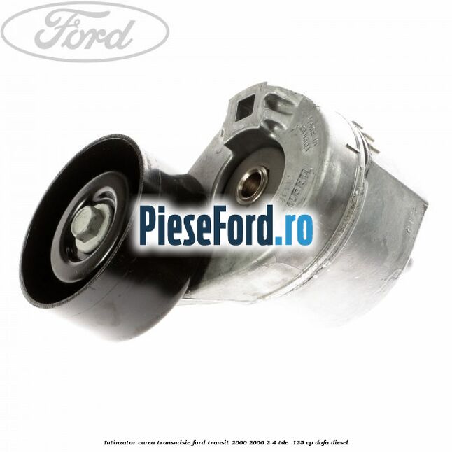 Intinzator curea transmisie Ford Transit 2000-2006 2.4 TDE  125 cp DOFA diesel