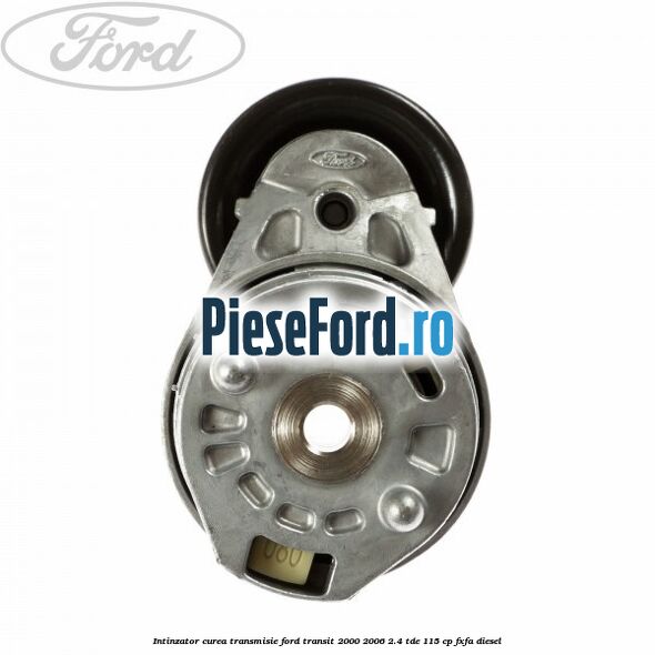 Intinzator curea transmisie Ford Transit 2000-2006 2.4 TDE 115 cp FXFA diesel