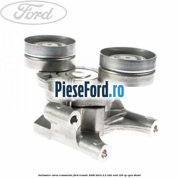 Intinzator curea transmisie Ford Transit 2006-2014 2.2 TDCi RWD 125 cp CYRA diesel